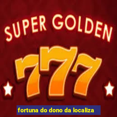 fortuna do dono da localiza